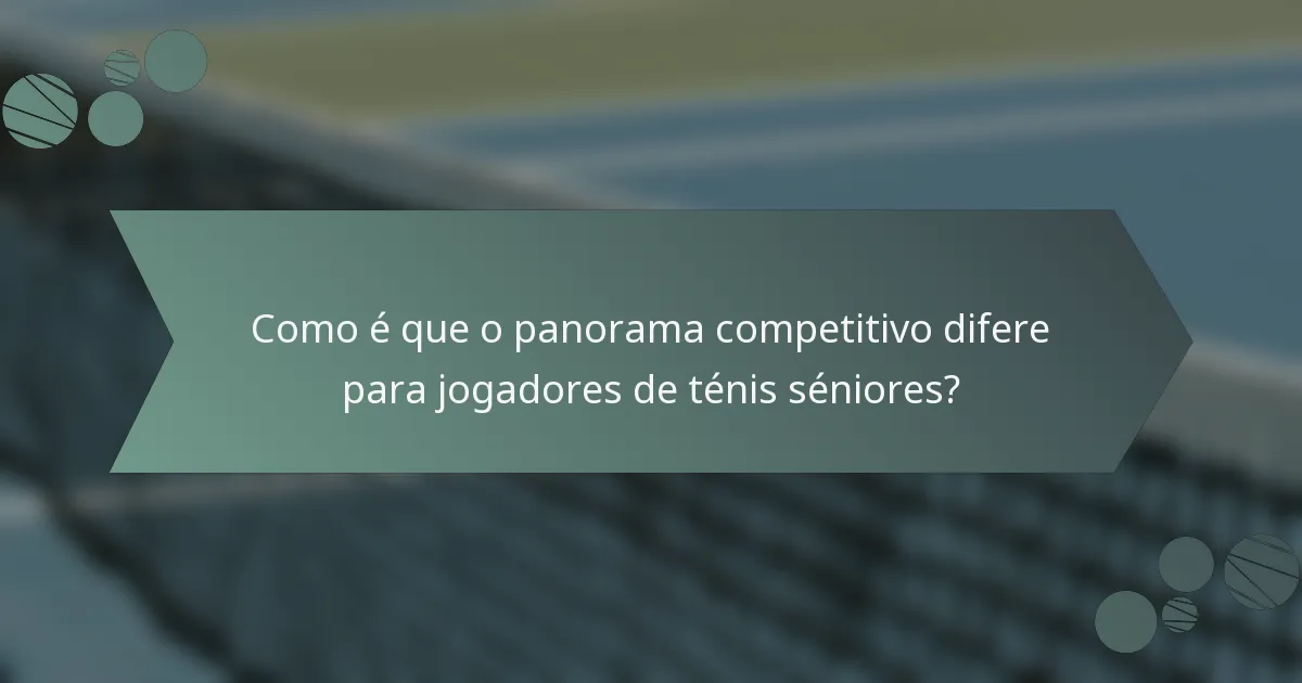 Como é que o panorama competitivo difere para jogadores de ténis séniores?