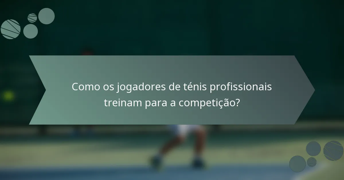Como os jogadores de ténis profissionais treinam para a competição?