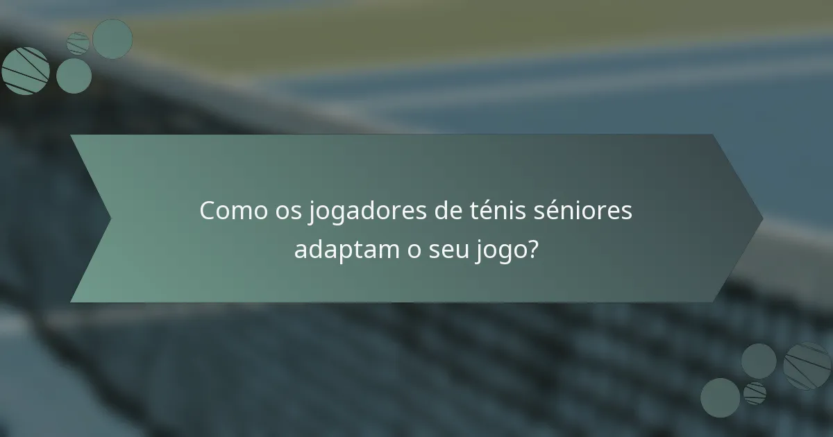 Como os jogadores de ténis séniores adaptam o seu jogo?