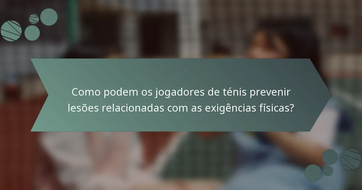 Como podem os jogadores de ténis prevenir lesões relacionadas com as exigências físicas?