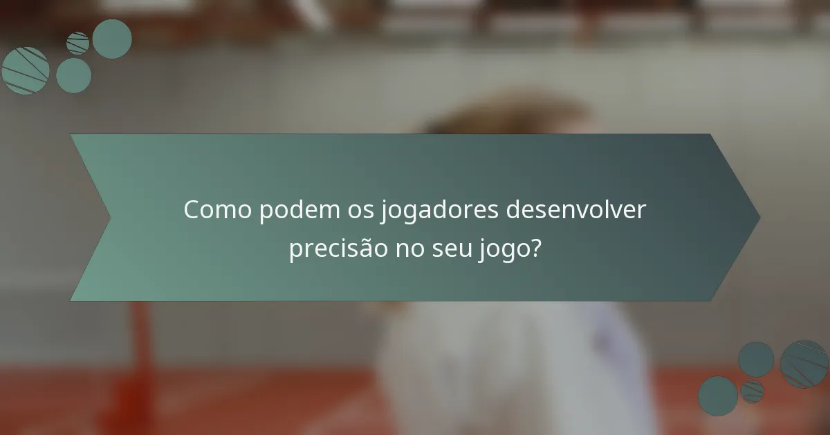 Como podem os jogadores desenvolver precisão no seu jogo?