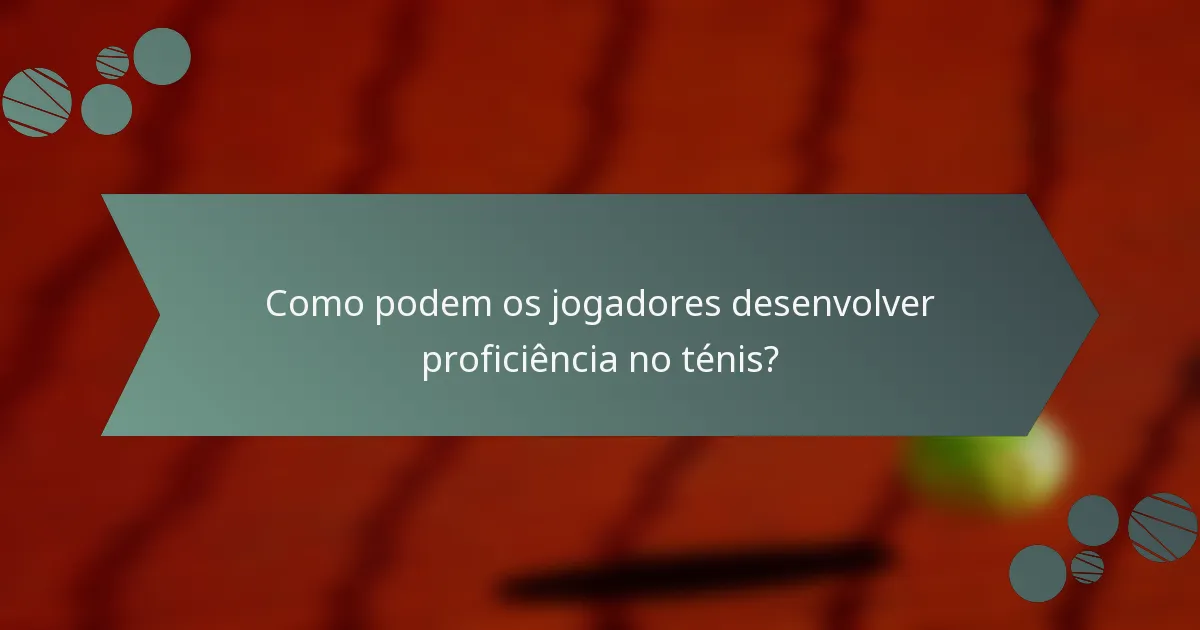 Como podem os jogadores desenvolver proficiência no ténis?