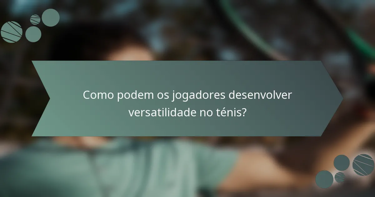 Como podem os jogadores desenvolver versatilidade no ténis?