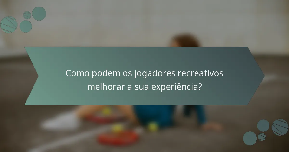 Como podem os jogadores recreativos melhorar a sua experiência?
