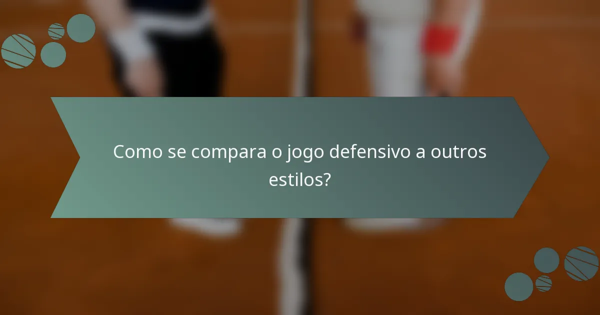 Como se compara o jogo defensivo a outros estilos?