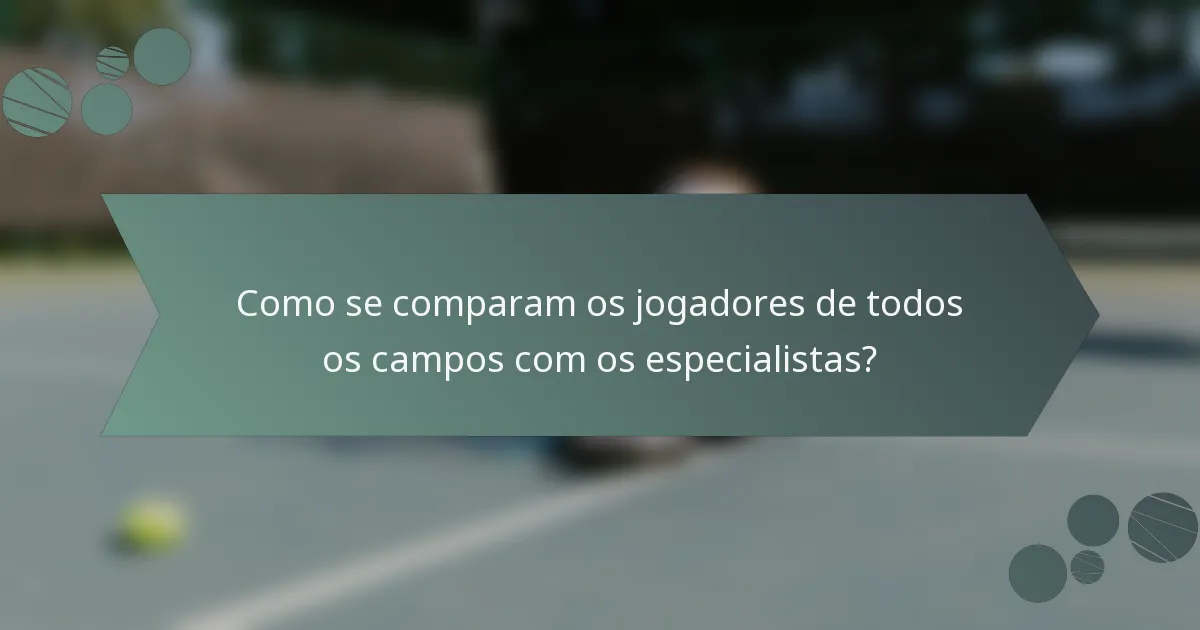 Como se comparam os jogadores de todos os campos com os especialistas?