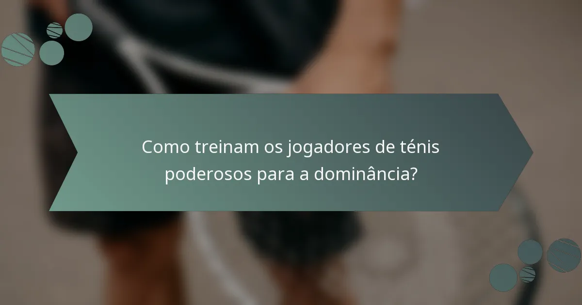 Como treinam os jogadores de ténis poderosos para a dominância?