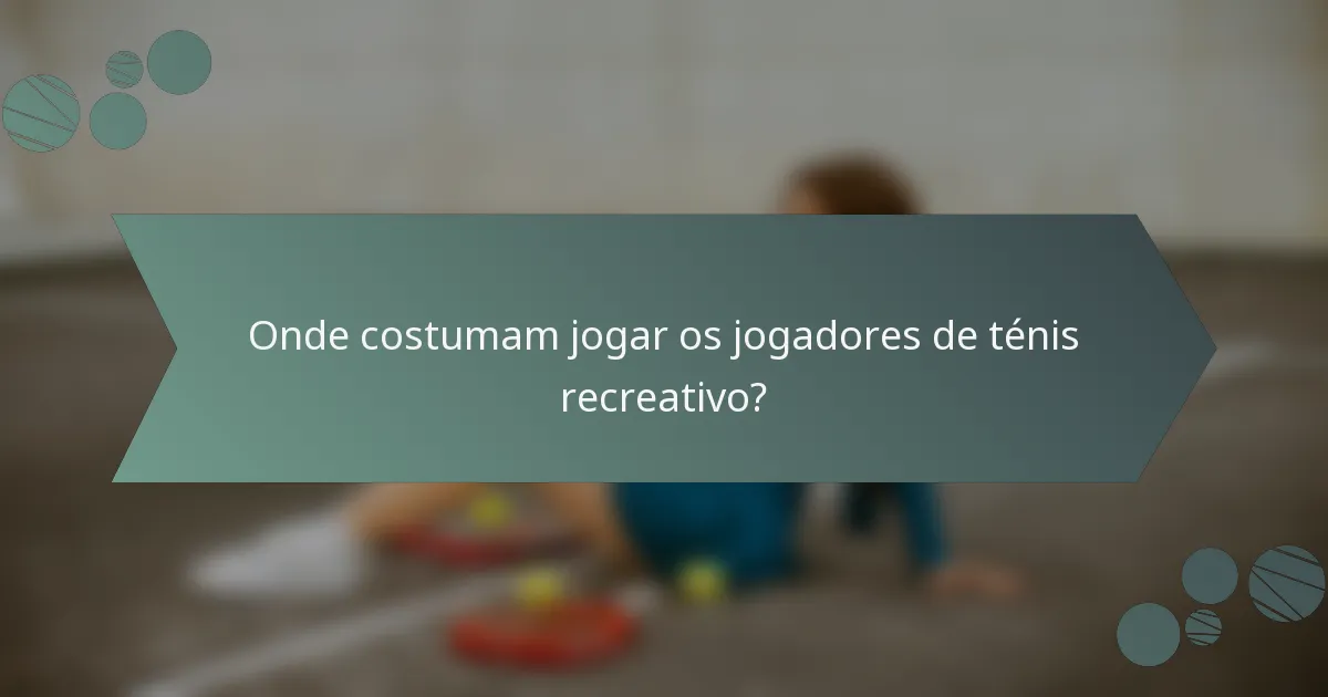 Onde costumam jogar os jogadores de ténis recreativo?