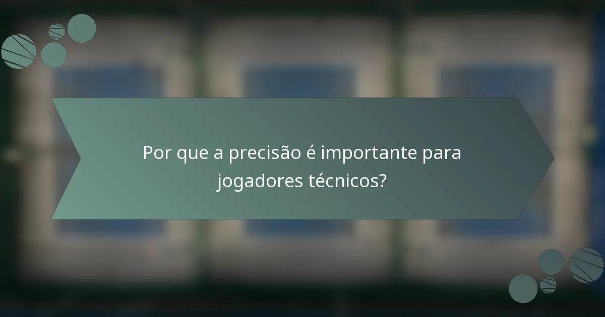 Por que a precisão é importante para jogadores técnicos?