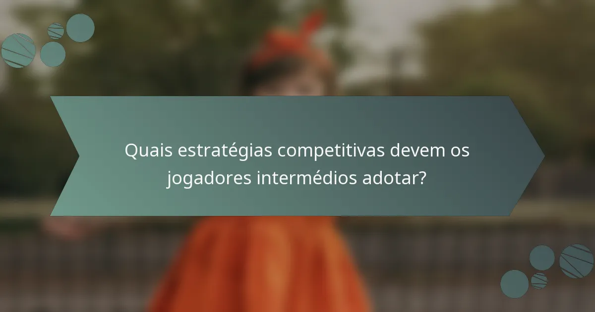 Quais estratégias competitivas devem os jogadores intermédios adotar?