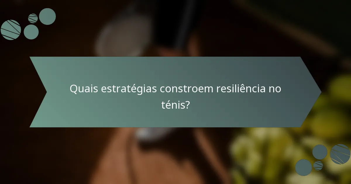 Quais estratégias constroem resiliência no ténis?
