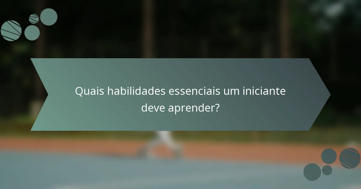 Quais habilidades essenciais um iniciante deve aprender?