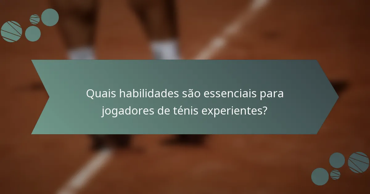 Quais habilidades são essenciais para jogadores de ténis experientes?
