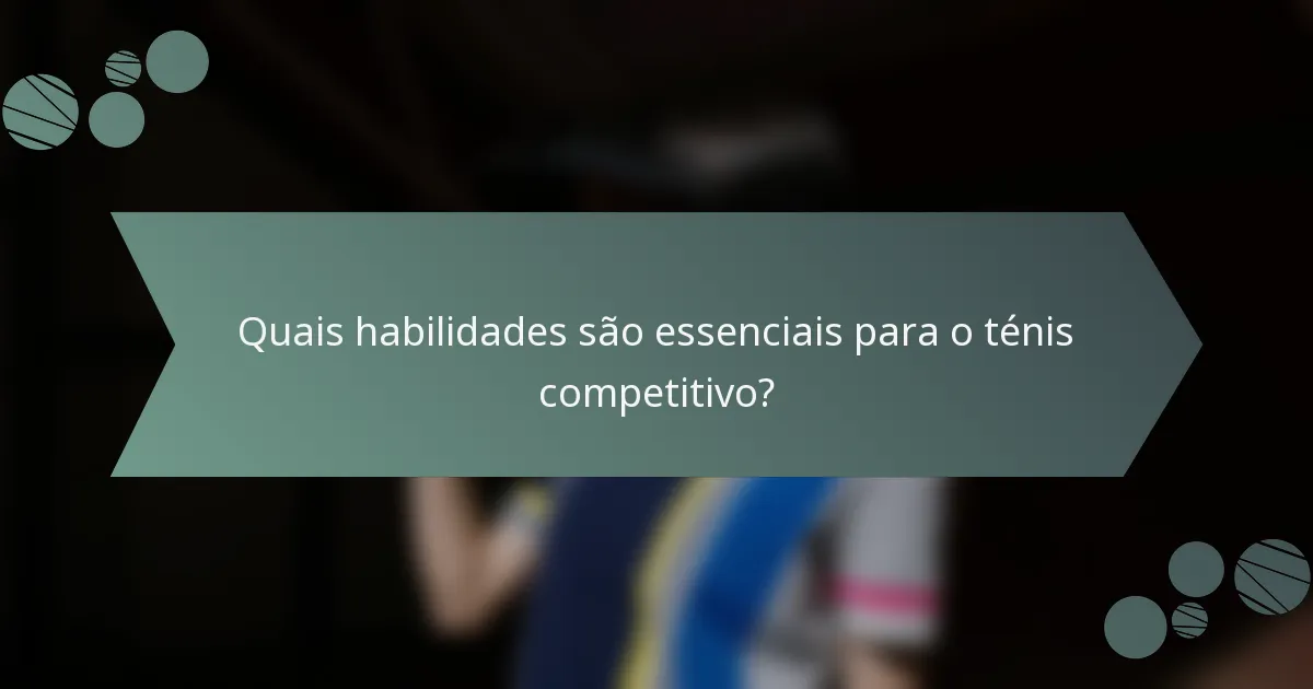 Quais habilidades são essenciais para o ténis competitivo?