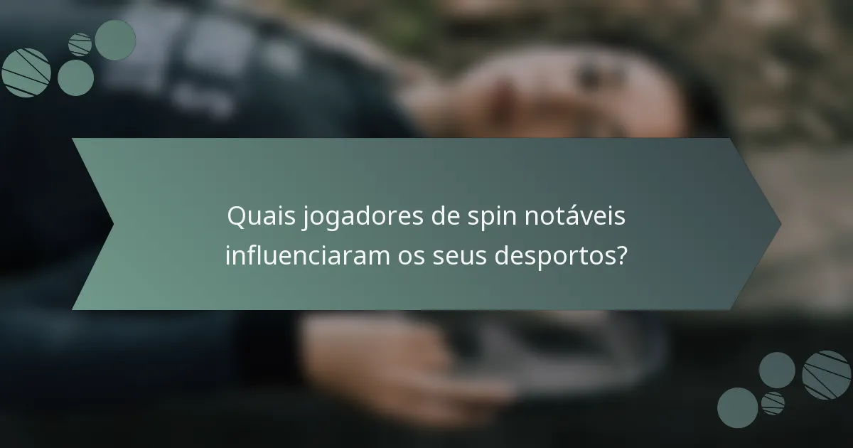 Quais jogadores de spin notáveis influenciaram os seus desportos?