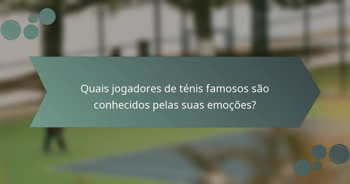 Quais jogadores de ténis famosos são conhecidos pelas suas emoções?