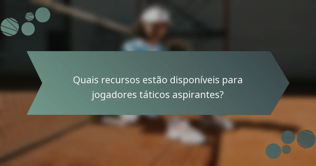 Quais recursos estão disponíveis para jogadores táticos aspirantes?