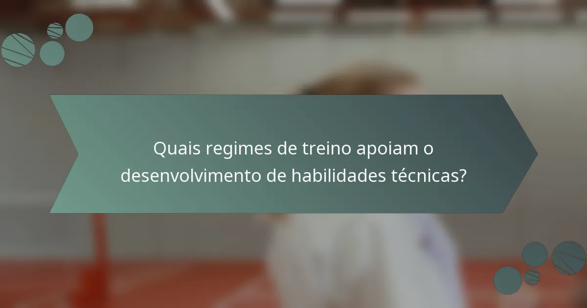 Quais regimes de treino apoiam o desenvolvimento de habilidades técnicas?