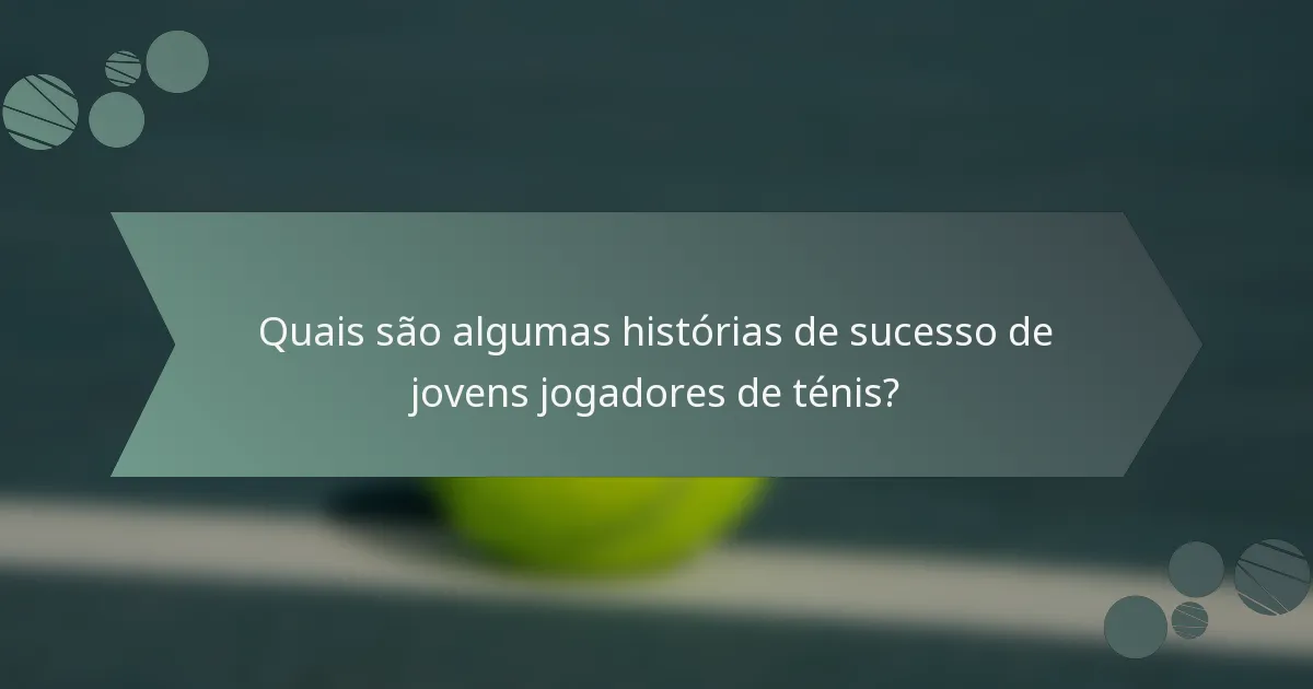 Quais são algumas histórias de sucesso de jovens jogadores de ténis?