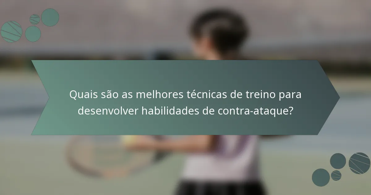 Quais são as melhores técnicas de treino para desenvolver habilidades de contra-ataque?