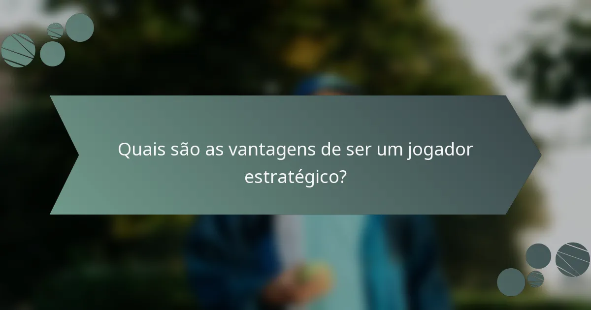 Quais são as vantagens de ser um jogador estratégico?