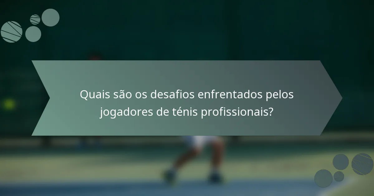 Quais são os desafios enfrentados pelos jogadores de ténis profissionais?