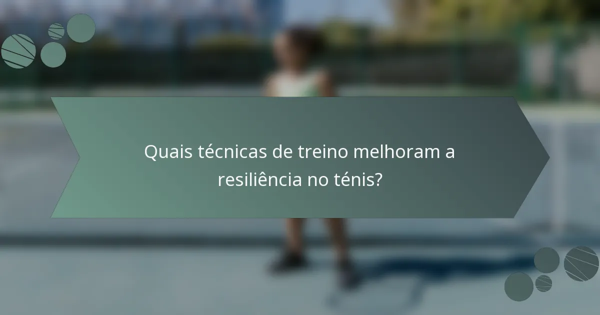 Quais técnicas de treino melhoram a resiliência no ténis?