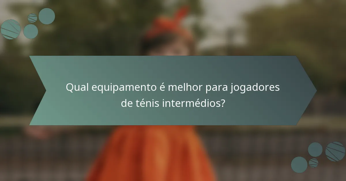 Qual equipamento é melhor para jogadores de ténis intermédios?