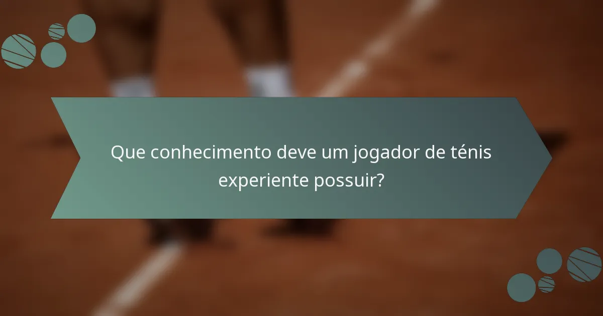 Que conhecimento deve um jogador de ténis experiente possuir?