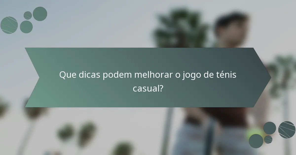 Que dicas podem melhorar o jogo de ténis casual?