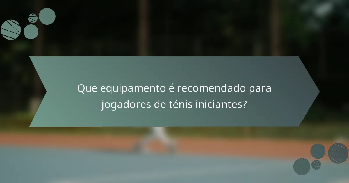 Que equipamento é recomendado para jogadores de ténis iniciantes?