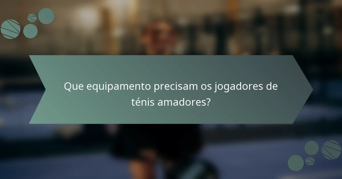 Que equipamento precisam os jogadores de ténis amadores?