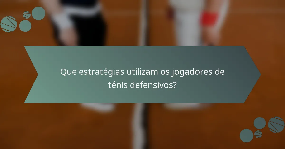 Que estratégias utilizam os jogadores de ténis defensivos?