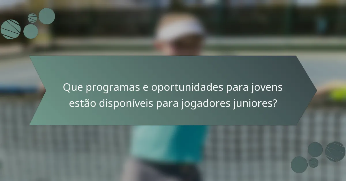 Que programas e oportunidades para jovens estão disponíveis para jogadores juniores?